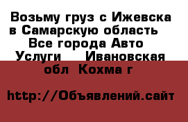 Возьму груз с Ижевска в Самарскую область. - Все города Авто » Услуги   . Ивановская обл.,Кохма г.